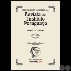 Reproducción Facsimilar de la  REVISTA DEL INSTITUTO PARAGUAYO  / LIBRO I - TOMO I / N° 1-2-3-4/64 - Compilador: CARLOS ALBERTO VERA ABED - Año 2021